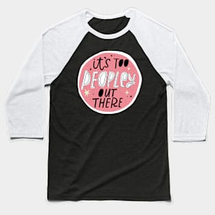 It's Too Peopley Out There Baseball T-Shirt